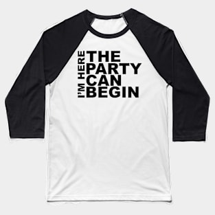 I'm Here The Party Can Begin Sayings Sarcasm Humor Quotes Baseball T-Shirt